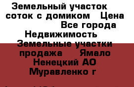 Земельный участок 20 соток с домиком › Цена ­ 1 200 000 - Все города Недвижимость » Земельные участки продажа   . Ямало-Ненецкий АО,Муравленко г.